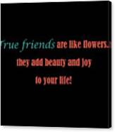True Friends Are Like Flowers Canvas Print