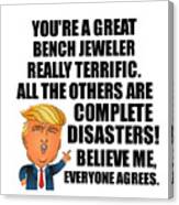 Trump Bench Jeweler Funny Gift For Bench Jeweler Coworker Gag Great Terrific President Fan Potus Quote Office Joke Canvas Print