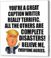 Trump Caption Writer Funny Gift For Caption Writer Coworker Gag Great Terrific President Fan Potus Quote Office Joke Canvas Print