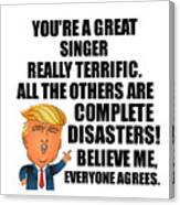 Trump Singer Funny Gift For Singer Coworker Gag Great Terrific President Fan Potus Quote Office Joke Canvas Print