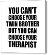 Twin Brother You Can't Choose Your Twin Brother But Therapist Funny Gift Idea Hilarious Witty Gag Joke Canvas Print