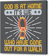 Walking Gift God Is At Home It's We Who Have Gone Out For A Walk Canvas Print