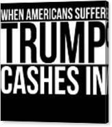 When Americans Suffer Trump Cashes In Canvas Print