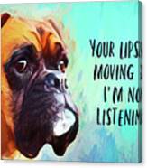 Your Lips Are Moving But I'm Not Listening Canvas Print