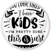 You Look Tired - I Have Kids Funny Mom Gift For Mother Quote