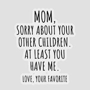 https://render.fineartamerica.com/images/rendered/small/flat/sticker/images/artworkimages/medium/3/funny-mom-gift-for-mother-from-daughter-son-sorry-about-your-other-children-hilarious-birthday-mothers-day-gag-present-christmas-joke-funnygiftscreation-transparent.png?transparent=1&targetx=25&targety=0&imagewidth=950&imageheight=1000&modelwidth=1000&modelheight=1000&backgroundcolor=ffffff&orientation=0&producttype=sticker-3-3&imageid=36140313&brightness=765&stickerbackgroundcolor=transparent
