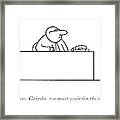 Now, Now, Grigsby, We Must Wait For The Weekend Framed Print
