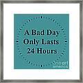 220- A Bad Day Only Lasts  24 Hours Framed Print