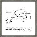 And What Do You Think Will Happen If You Do Get Framed Print