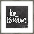 Be Brave Framed Print