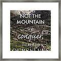It Is Not The Mountain We Conquer But Ourselves Framed Print