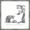 The Phrase You're Groping For Is 'thank You.' Framed Print