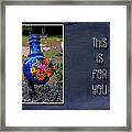 This Is For You Framed Print