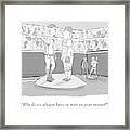 Why Do We Always Have To Meet On Your Mound? Framed Print