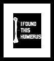 I Found This Humerus Funny Bone Framed Print I Found This Humerus Funny Bone Framed Print