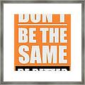 Don't Be The Same Be Better Inspiratiopnal Quotes Poster Framed Print