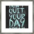 Don't Quite Your Day Dream Inspirational Quotes Poster Framed Print