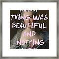 Everything Was Beautiful Because Nothing Hurt Print Framed Print