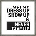 Get Up, Dress Up, Show Up And Never Give Up Framed Print