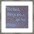 Grafitti The Best Things In Life Are Not Things. Framed Print