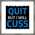 I Wont Quit But I Will Cuss The Whole Time Framed Print