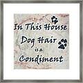In This House Dog Hair Is A Condiment Framed Print