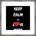 Keep Calm And Love More Framed Print