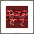 Why Did You Shoot Me? Framed Print