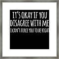 Its Okay If You Disagree With Me #1 Framed Print