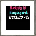 Hanging In Hanging Out Hanging On Framed Print