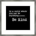 In A World Where You Can Be Anything, Be Kind - Motivational Quote Print - Typography Poster 2 Framed Print