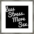 4580 Less Stress And More Sex Framed Print
