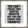 Adopted Daughter You Can't Choose Your Adopted Daughter But Therapist Funny Gift Idea Hilarious Witty Gag Joke Framed Print