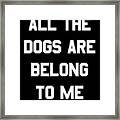 All The Dogs Are Belong To Me Framed Print