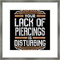 Body Mods Your Lack Of Piercings Is Disturbing Body Modifications Framed Print