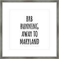 Brb Running Away To Maryland Funny Gift For Marylander Traveler Men Women States Lover Present Idea Quote Gag Joke Framed Print