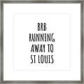Brb Running Away To St Louis Framed Print