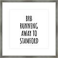 Brb Running Away To Stamford Framed Print