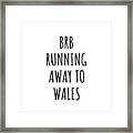 Brb Running Away To Wales Funny Gift For Welsh Traveler Framed Print