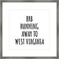 Brb Running Away To West Virginia Funny Gift For West Virginian Traveler Men Women States Lover Present Idea Quote Gag Joke Framed Print