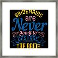 Bridesmaids Are Never Going To Upstage The Bride 2 01 Framed Print