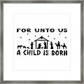 Christian Christmas Nativity - For Unto Us A Child Is Born Framed Print