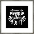 Cleverly Disguised As A Responsible Adult Framed Print
