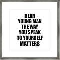 Dear Young Man The Way You Speak To Yourself Matters Inspirational Gift Positive Quote Self-talk Saying Framed Print