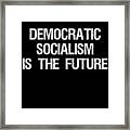 Democratic Socialism Is The Future Framed Print