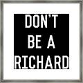 Dont Be A Richard Dick Framed Print