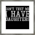 Dont Test Me I Have Daughters Framed Print