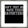 Dont Test Me I Have Three Daughters Framed Print