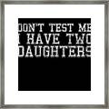 Dont Test Me I Have Two Daughters Framed Print
