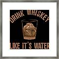Drink Whiskey Like Its Water Framed Print